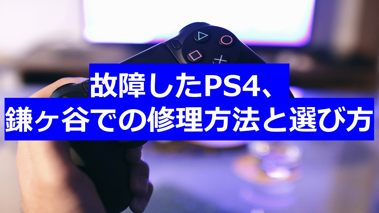 故障したPS4、鎌ヶ谷での修理方法と選び方