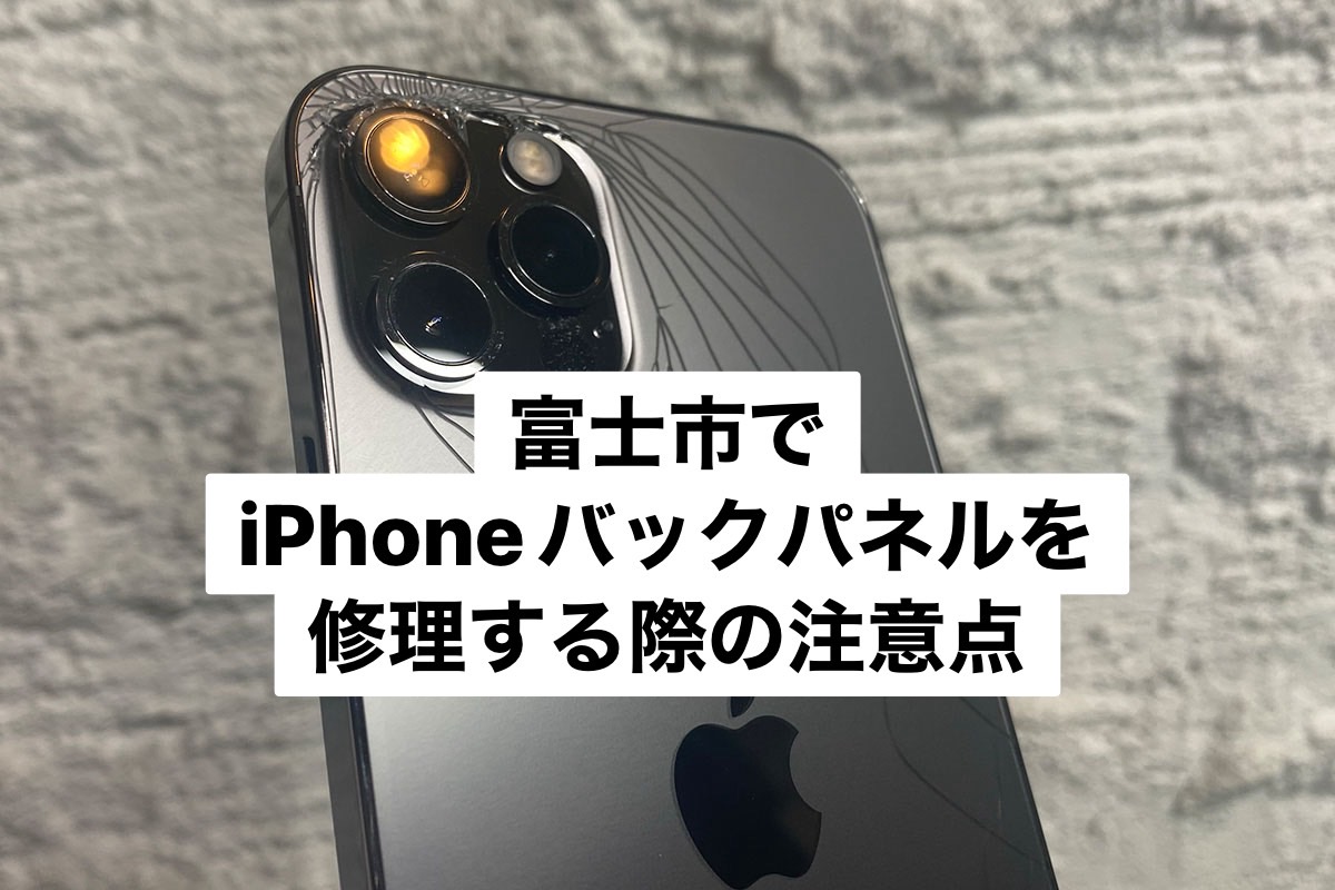 富士市でiPhoneバックパネルを修理する際の注意点