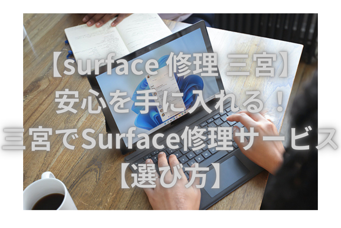 【surface 修理 三宮】 安心を手に入れる！三宮でSurface修理サービス【選び方】