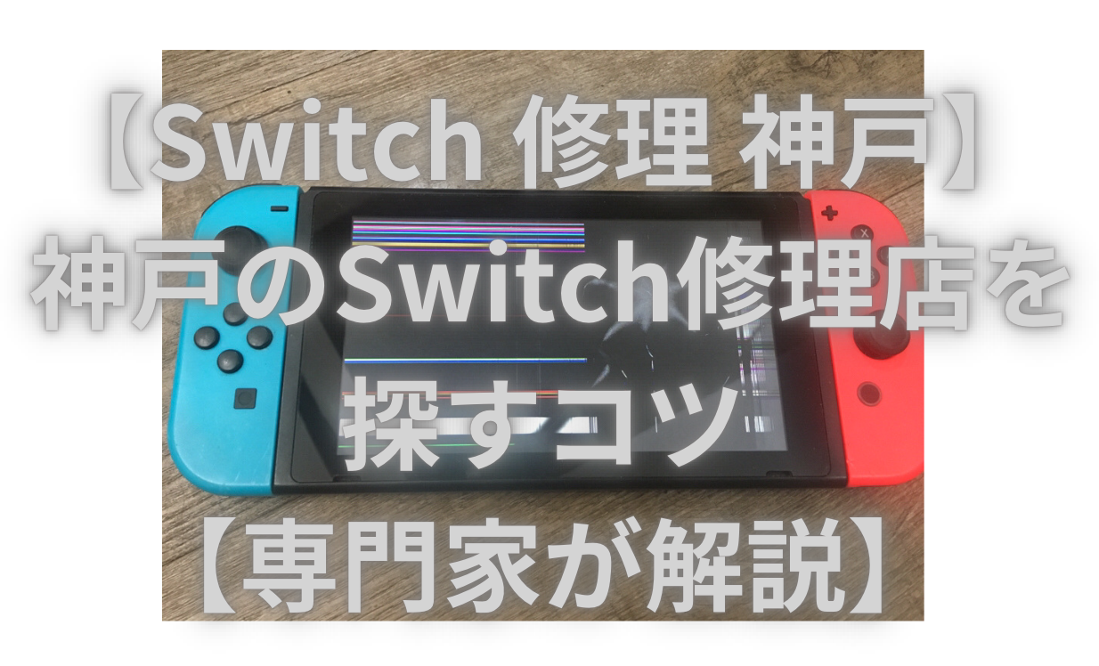 【Switch 修理 神戸】 神戸のSwitch修理店を探すコツ【専門家が解説】