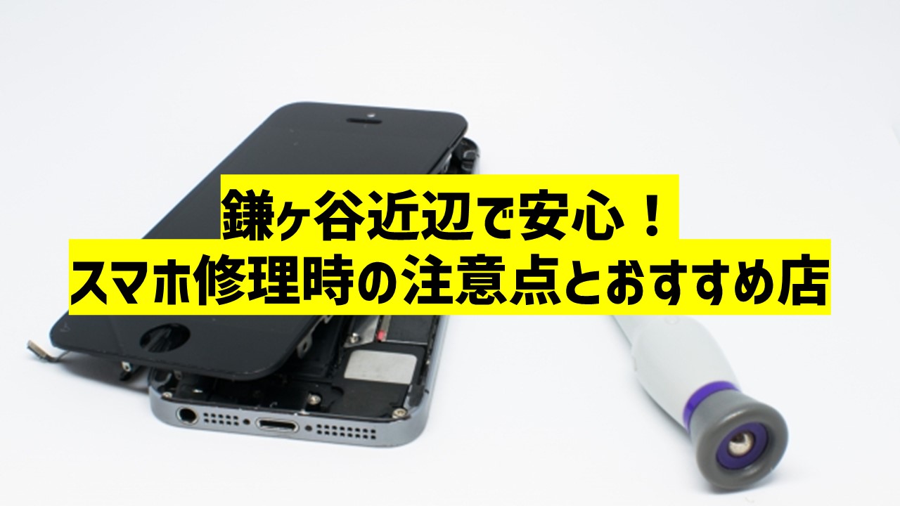 鎌ヶ谷近辺で安心！スマホ修理時の注意点とおすすめ店