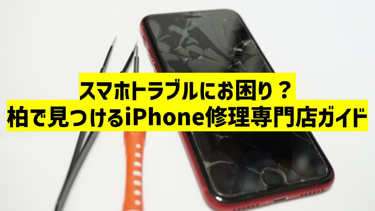 スマホトラブルにお困り？柏で見つけるiPhone修理専門店ガイド