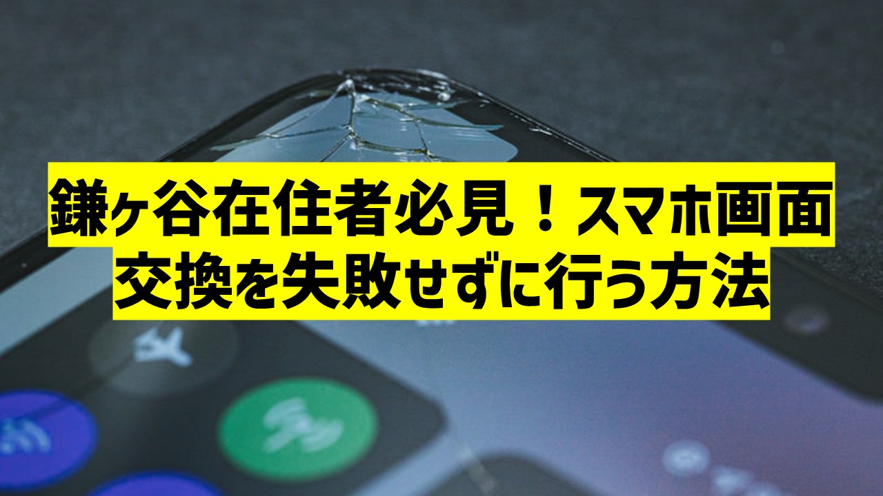 鎌ヶ谷在住者必見！スマホ画面交換を失敗せずに行う方法