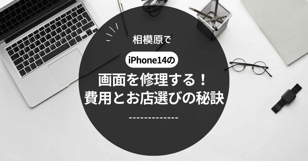 相模原でiPhone14の画面を修理する！費用とお店選びの秘訣