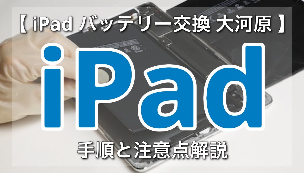 iPadのバッテリー交換が必要？大河原での手順と注意点