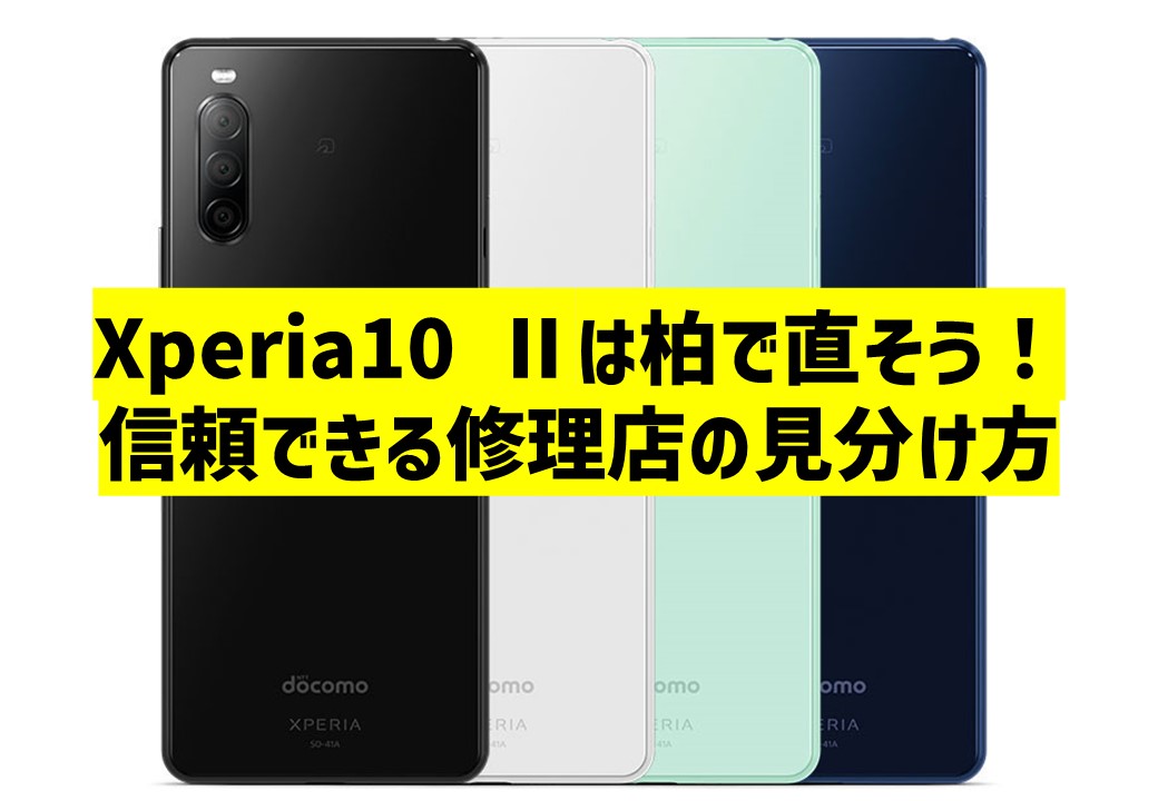 Xperia10 Ⅱは柏で直そう！信頼できる修理店の見分け方