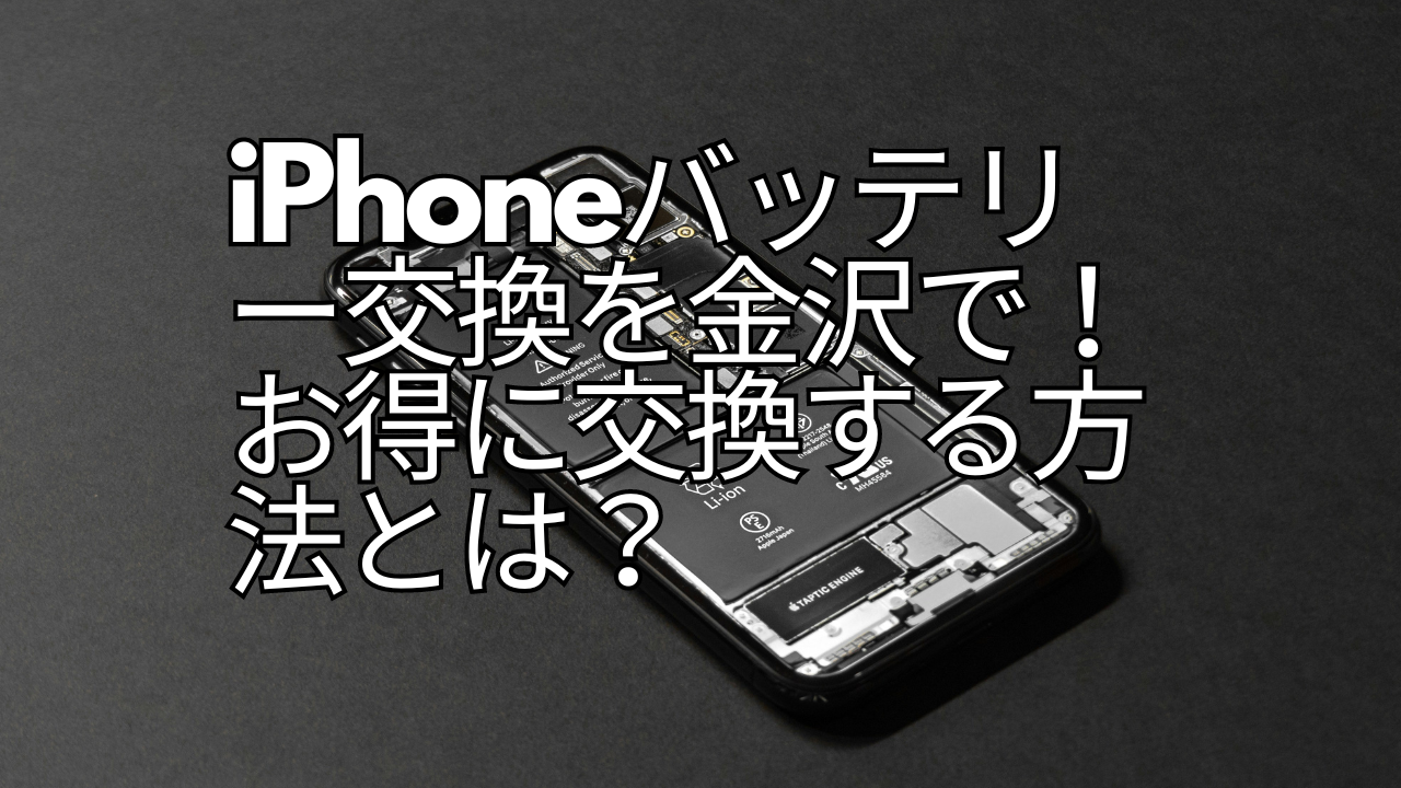 iPhoneバッテリー交換を金沢で！お得に交換する方法とは？