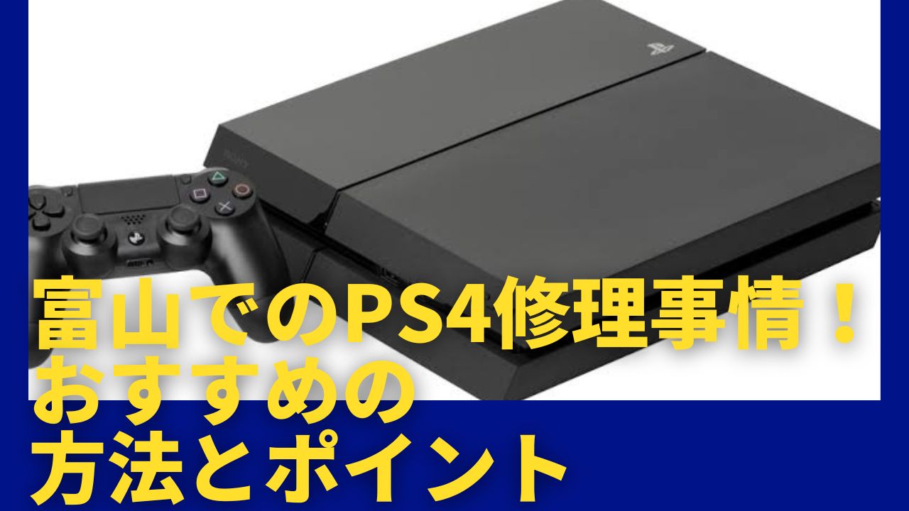 富山でのPS4修理事情！おすすめの方法とポイント