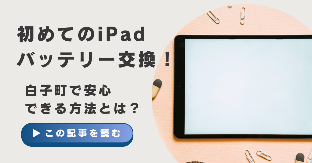 初めてのiPadバッテリー交換！白子町で安心できる方法とは？