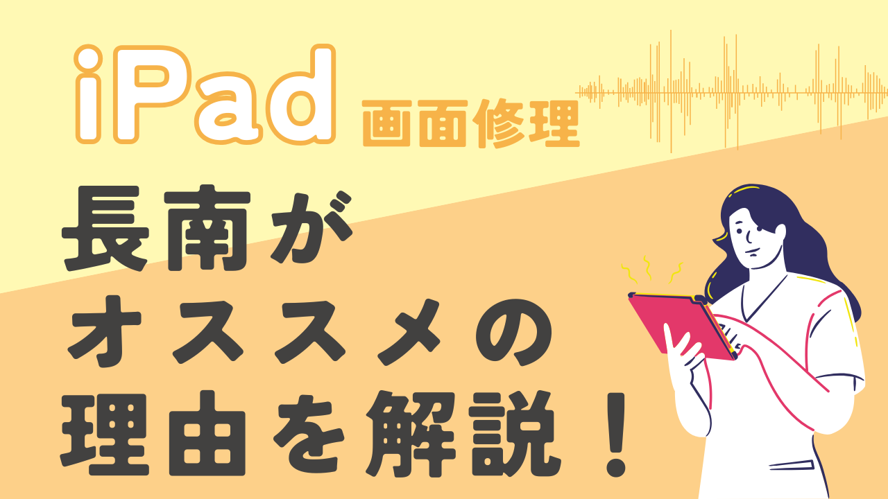 iPad画面修理なら長南がおすすめな理由とは？