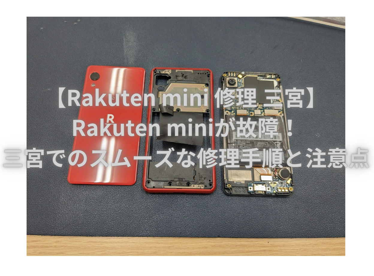 【Rakuten mini 修理 三宮】Rakuten miniが故障！三宮でのスムーズな修理手順と注意点