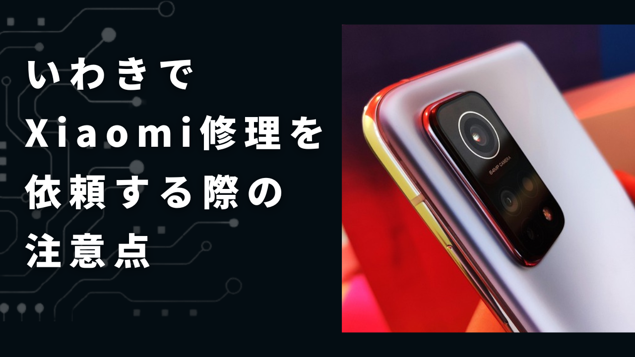 いわきでXiaomi修理を依頼する際の注意点