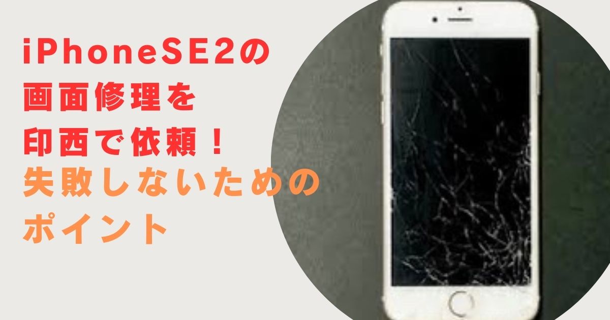 iPhone SE2の画面修理を印西で依頼！失敗しないためのポイント